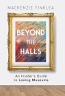 Beyond the Halls: An Insider's Guide to Loving Museums Cover Image