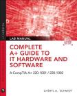 Complete A+ Guide to It Hardware and Software Lab Manual: A Comptia A+ Core 1 (220-1001) & Comptia A+ Core 2 (220-1002) Lab Manual By Cheryl Schmidt Cover Image