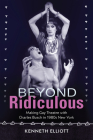 Beyond Ridiculous: Making Gay Theatre with Charles Busch in 1980s New York (Studies Theatre Hist & Culture) By Kenneth Elliott Cover Image