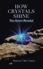 How Crystals Shine: True Secrets Revealed By Denecia Dee Jones Cover Image