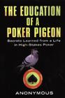 The Education of a Poker Pigeon: Secrets Learned from a Life in High-Stakes Poker By Anonymous Cover Image