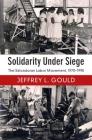 Solidarity Under Siege By Jeffrey L. Gould Cover Image
