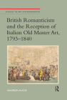 British Romanticism and the Reception of Italian Old Master Art, 1793-1840 (Studies in Art Historiography) By Maureen McCue Cover Image