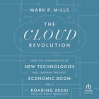 The Cloud Revolution: How the Convergence of New Technologies Will Unleash the Next Economic Boom and a Roaring 2020s Cover Image