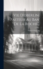 Vie D'oberlin, Pasteur Au Ban De La Roche... Cover Image