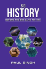 Big History: Before the Big Bang to Now By Paul Singh Cover Image