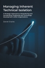 Managing Inherent Technical Isolation: A Strategic Approach to Streamlining and Accelerating Leadership and Technology Development within Organization By Daniel Charles Cover Image