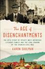 The Age of Disenchantments: The Epic Story of Spain's Most Notorious Literary Family and the Long Shadow of the Spanish Civil War By Aaron Shulman Cover Image