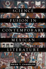 Science Fusion in Contemporary Mexican Literature (Bucknell Studies in Latin American Literature and Theory) By Brian T. Chandler Cover Image