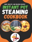 Instant Pot Steaming CookBook: 100 Quick, Healthy, and Delicious Recipes: It's a versatile and healthy way to cook, as it preserves the natural flavo By Jotting Junction Cover Image