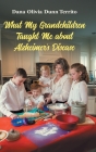 What My Grandchildren Taught Me about Alzheimer's Disease By Dana Olivia Dunn Territo Cover Image