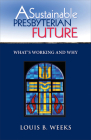 A Sustainable Presbyterian Future: What's Working and Why By Louis B. Weeks Cover Image