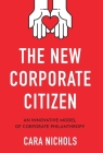 The New Corporate Citizen: An Innovative Model of Corporate Philanthropy By Cara Nichols Cover Image