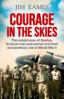 Courage in the Skies: The Untold Story of Qantas, Its Brave Men and Women and Their Extraordinary Role in World War II By Jim Eames Cover Image