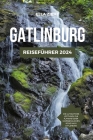 Gatlinburg Reiseführer 2024: Enthüllte Schätze von Tennessee: Planen, erkunden und tauchen Sie ein in das Herz des Südens Cover Image
