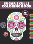 Sugar Skulls Coloring Book: Day Of The Dead Stress Relieving Skull Designs For Adults Relaxation Gift Cover Image