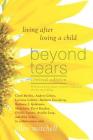 Beyond Tears: Living After Losing a Child (Revised Edition with a Chapter Written by Siblings) By Ellen Mitchell Cover Image