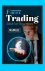 Forex Trading for Beginners: 25 Profit Building Tips That Will Improve Your Forex Trading By Jason Lee Cover Image