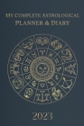 My Complete Astrological Planner & Diary 2023: Planetary and Lunar Transits and Aspects, Void of Course Moon and Lunar Phases, Planets in Retrograde, Cover Image