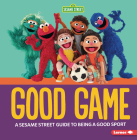 Good Game: A Sesame Street (R) Guide to Being a Good Sport Cover Image