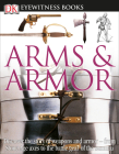 DK Eyewitness Books: Arms and Armor: Discover the Story of Weapons and Armorâ€”from Stone Age Axes to the Battle Gear o Cover Image