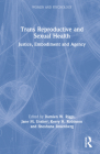 Trans Reproductive and Sexual Health: Justice, Embodiment and Agency (Women and Psychology) By Damien W. Riggs (Editor), Jane M. Ussher (Editor), Kerry H. Robinson (Editor) Cover Image