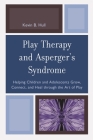 Play Therapy and Asperger's Syndrome: Helping Children and Adolescents Grow, Connect, and Heal through the Art of Play By Kevin B. Hull Cover Image