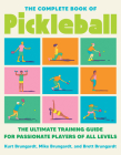 The Complete Book of Pickleball: The Ultimate Training Guide for Passionate Players of All Levels By Kurt Brungardt, Brett Brungardt, Mike Brungardt Cover Image