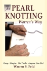 PEARL KNOTTING...Warren's Way: Easy. Simple. No Tools. Anyone Can Do! By Warren Feld Cover Image