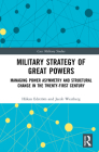 Military Strategy of Great Powers: Managing Power Asymmetry and Structural Change in the 21st Century (Cass Military Studies) By Håkan Edström, Jacob Westberg Cover Image