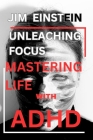 Unleashing Focus: Mastering Life with ADHD By Jim Einstein Cover Image