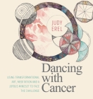Dancing with Cancer: Using Transformational Art, Meditation and a Joyous Mindset to Face the  Challenge By Judy Erel Cover Image