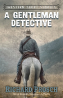 A Gentleman Detective and Other Western Stories By Richard Prosch Cover Image
