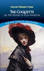 The Coquette: Or, the History of Eliza Wharton By Hannah Webster Foster Cover Image