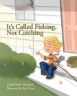 It's Called Fishing, Not Catching By Joseph Keith Heywood, Rani Bean (Illustrator) Cover Image