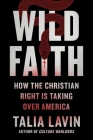 Wild Faith: How the Christian Right Is Taking Over America Cover Image