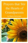 Prayers that Stir the Hearts of Grandparents By Sherry Schumann Cover Image