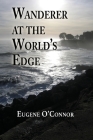Wanderer at the World's Edge By Eugene O'Connor Cover Image