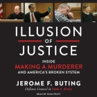 Illusion of Justice Lib/E: Inside Making a Murderer and America's Broken System By Jerome F. Buting, Sean Pratt (Read by) Cover Image