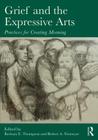 Grief and the Expressive Arts: Practices for Creating Meaning By Barbara E. Thompson (Editor), Robert A. Neimeyer (Editor) Cover Image
