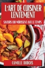L'Art de Cuisiner Lentement: Saveurs qui Mûrissent avec le Temps By Camille DuBois Cover Image