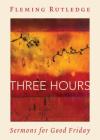 Three Hours: Sermons for Good Friday By Fleming Rutledge Cover Image
