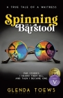 Spinning on a Barstool: A True Tale of a Waitress By Glenda Toews Cover Image