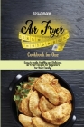 Air Fryer Cookbook for One: Easy to make, Healthy and Delicious Air Fryer Recipes for Beginners for Your Family Cover Image