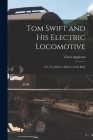 Tom Swift and His Electric Locomotive: Or, Two Miles a Minute on the Rails By Victor Appleton Cover Image