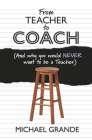 From Teacher to Coach: (And why you would NEVER want to be a Teacher) Cover Image