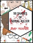 50 Shades of Serial Killer-Baby Monster: The Most Creepy and Disturbing Serial Killer Coloring Book By Explicit Colors Cover Image