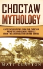 Choctaw Mythology: Captivating Myths from the Choctaw and Other Indigenous Peoples from the Southeastern United States Cover Image