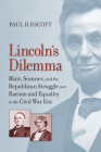 Lincoln's Dilemma: Blair, Sumner, and the Republican Struggle Over Racism and Equality in the Civil War Era (Nation Divided) Cover Image