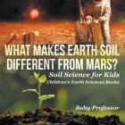 What Makes Earth Soil Different from Mars? - Soil Science for Kids Children's Earth Sciences Books Cover Image